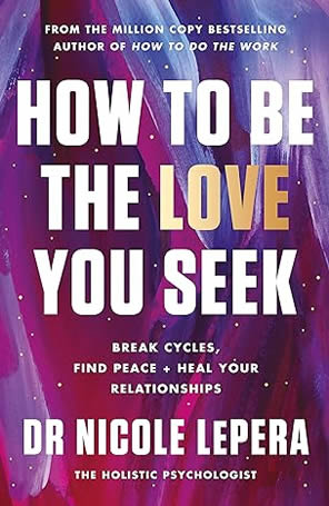 How to be the love you seek by Dr Nicole LePera